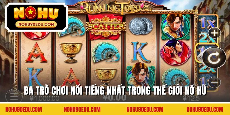 Ba trò chơi nổi tiếng nhất trong thế giới nổ hũ