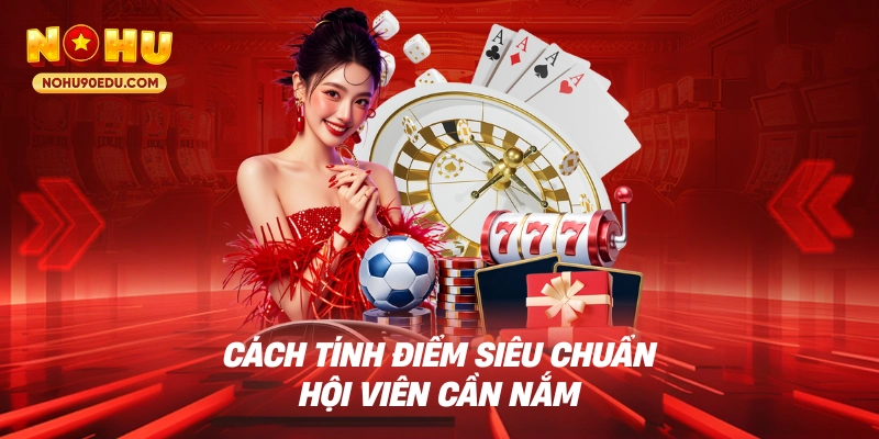 Cách tính điểm siêu chuẩn hội viên cần nắm