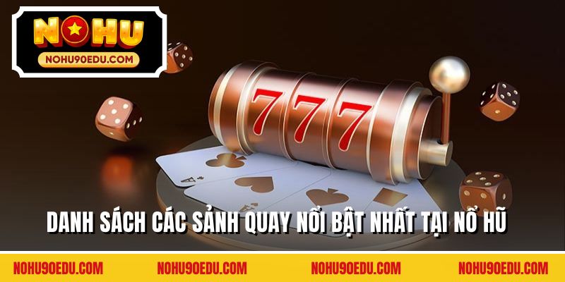 Danh sách các sảnh quay nổi bật nhất tại nổ hũ