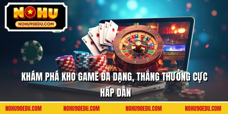 Khám phá kho game đa dạng, thắng thưởng cực hấp dẫn