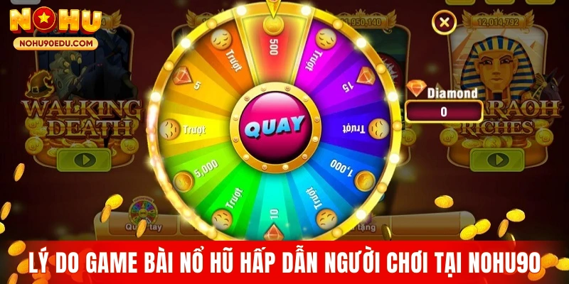 Lý do game bài nổ hũ hấp dẫn người chơi tại Nohu90